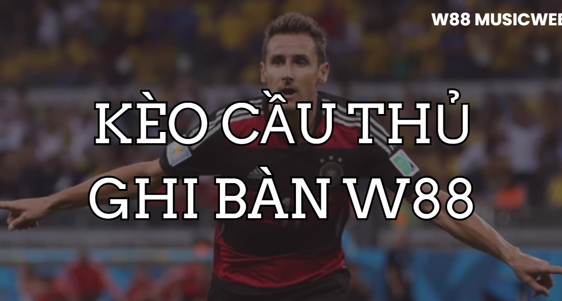 Kèo cầu thủ ghi bàn W88