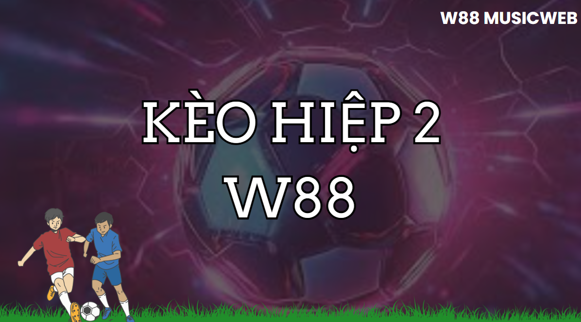 Kèo hiệp 2 W88